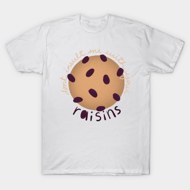 Don't Insult Me With Your Raisins T-Shirt by Wayward Knight